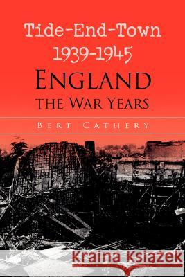 Tide-End-Town 1939-1945 England the War Years Bert Cathery 9781436307062 XLIBRIS CORPORATION - książka