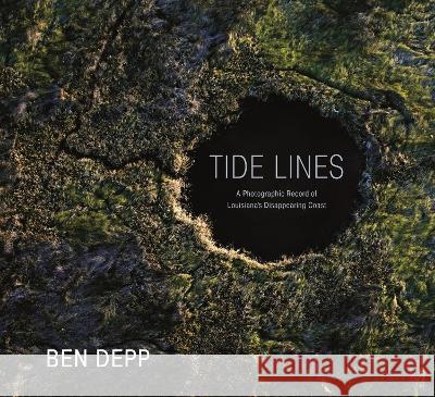 Tide Lines: A Photographic Record of Louisiana\'s Disappearing Coast Ben Depp Monique Verdin 9781496843913 University Press of Mississippi - książka