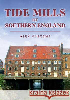 Tide Mills of Southern England Alex Vincent 9781398116825 Amberley Publishing - książka