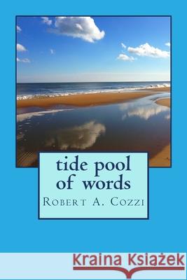 Tide Pool of Words: Prose and poetry from a beach chair storyteller Robert A. Cozzi 9781490966328 Createspace Independent Publishing Platform - książka