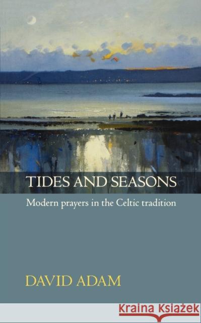 Tides and Seasons: Modern Prayers In The Celtic Tradition David, The Revd Canon Adam 9780281063321 SPCK Publishing - książka