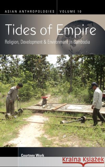 Tides of Empire: Religion, Development, and Environment in Cambodia Courtney Work   9781789207729 Berghahn Books - książka
