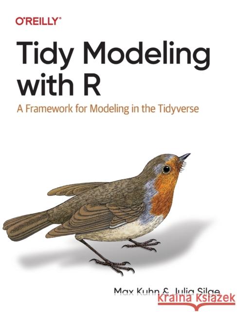 Tidy Modeling with R: A Framework for Modeling in the Tidyverse Julia Silge 9781492096481 O'Reilly Media - książka