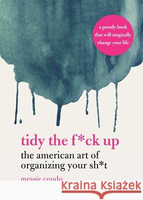Tidy the F*ck Up: The American Art of Organizing Your Sh*t Messie Condo 9781631585449 Racehorse - książka
