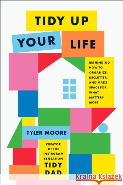 Tidy Up Your Life: Rethinking How to Organize and Declutter and Make Space for What Matters Most Tyler Moore 9780593797839 Potter/Ten Speed/Harmony/Rodale - książka