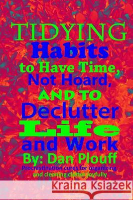 Tidying habits to have time, not hoard, and to declutter life and work Plouff, Dan 9781717078896 Createspace Independent Publishing Platform - książka