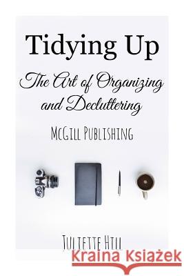 Tidying Up: The Art of Organizing and Decluttering Juliette Hill 9781507755709 Createspace Independent Publishing Platform - książka