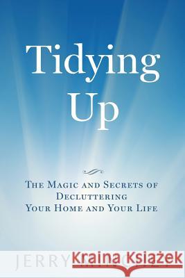 Tidying Up: The Magic and Secrets of Decluttering Your Home and Your Life Jerry Minchey 9780984496884 Stony River Media - książka