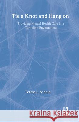 Tie a Knot and Hang on: Providing Mental Health Care in a Turbulent Environment Scheid, Teresa 9780202307596 Aldine - książka