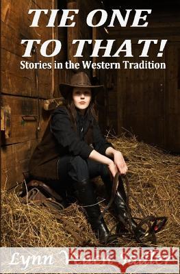 Tie One to That!: Stories in the Western Tradition Lynn Veach Sadler 9781536845723 Createspace Independent Publishing Platform - książka