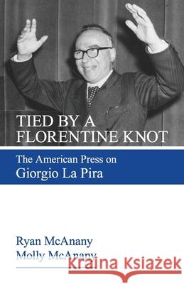 Tied by a Florentine Knot: The American Press on Giorgio La Pira Ryan McAnany Molly McAnany 9781565487086 New City Press - książka