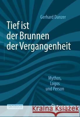 Tief Ist Der Brunnen Der Vergangenheit: Mythos, Logos Und Person Danzer, Gerhard 9783658369262 Springer Fachmedien Wiesbaden - książka