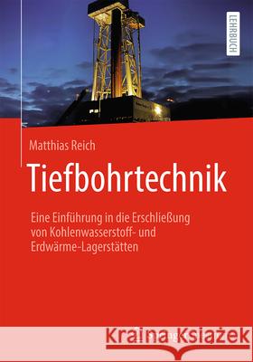 Tiefbohrtechnik: Eine Einf?hrung in Die Erschlie?ung Von Kohlenwasserstoff- Und Erdw?rme-Lagerst?tten Matthias Reich 9783662706343 Springer Spektrum - książka