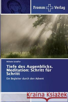 Tiefe des Augenblicks. Meditation: Schritt für Schritt Wilhelm Schäffer 9786138350194 Fromm Verlag - książka