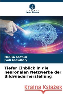 Tiefer Einblick in die neuronalen Netzwerke der Bildwiederherstellung Monika Khatkar Jyoti Chaudhary 9786207590681 Verlag Unser Wissen - książka