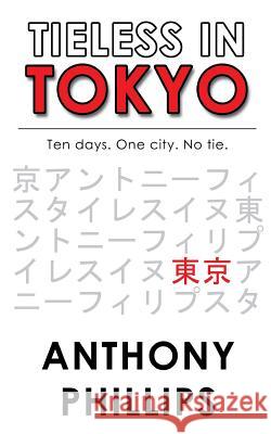 Tieless in Tokyo Anthony Phillips 9781511419888 Createspace - książka