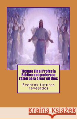 Tiempo Final Profecía Bíblica una poderosa razón para creer en Dios: Eventos futuros revelados Lowrance, James M. 9781523261734 Createspace Independent Publishing Platform - książka