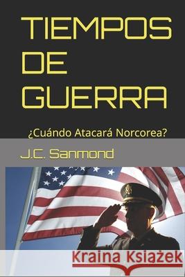 Tiempos de Guerra: ¿Cuándo Atacará Norcorea? J C Sanmond 9781521294109 Independently Published - książka