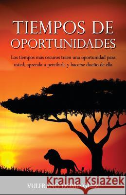 Tiempos de oportunidades: Los tiempos más oscuros traen una oportunidad para usted, aprenda a percibirla y hacerse dueño de ella Dominguez, Vulfrano 9781517018092 Createspace - książka