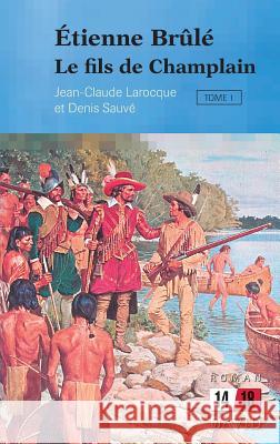 Étienne Brûlé: Le Fils de Champlain (Tome 1) Larocque, Jean-Claude 9782895971191 Editions David - książka
