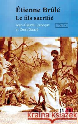 Étienne Brûlé. Tome 3: Le fils sacrifié Larocque, Jean-Claude 9782895972051 Editions David - książka