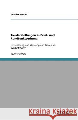 Tierdarstellungen in Print- und Rundfunkwerbung : Entwicklung und Wirkung von Tieren als Werbeträgern Jennifer Hansen 9783640851911 Grin Verlag - książka