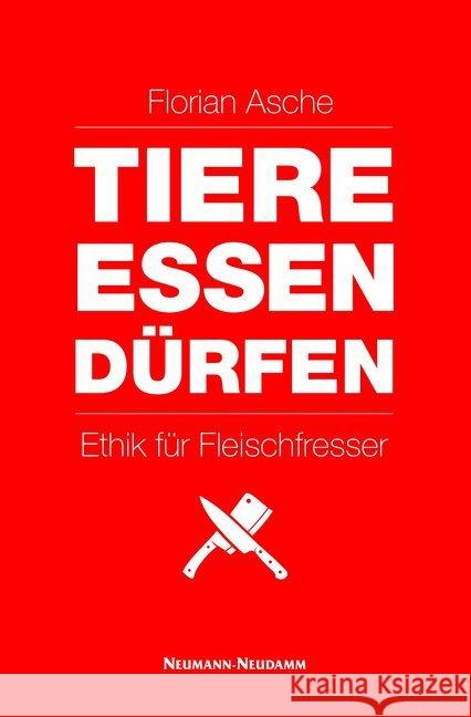 TIERE ESSEN DÜRFEN : Ethik für Fleischfresser Asche, Florian 9783788817176 Neumann-Neudamm - książka