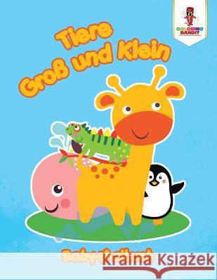 Tiere groß und Klein: Baby-Malbuch Coloring Bandit 9780228210160 Coloring Bandit - książka