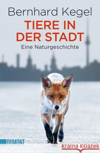 Tiere in der Stadt : Eine Naturgeschichte Kegel, Bernhard 9783832162702 DuMont Buchverlag - książka