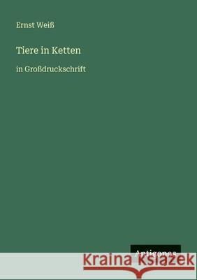 Tiere in Ketten: in Gro?druckschrift Ernst Wei? 9783566074982 Antigonos Verlag - książka