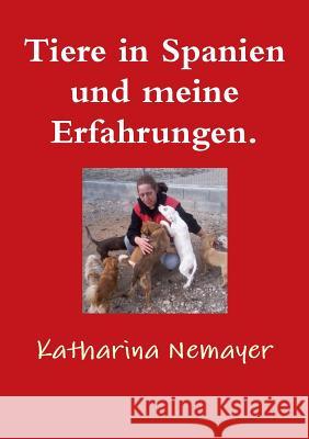 Tiere in Spanien und meine Erfahrungen. Nemayer, Katharina 9781470951177 Lulu.com - książka