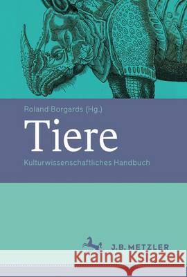 Tiere: Kulturwissenschaftliches Handbuch Borgards, Roland 9783476025241 Metzler - książka