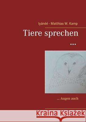Tiere sprechen ...: ... Augen auch Iyánéé - Matthias W Kamp 9783752639308 Books on Demand - książka