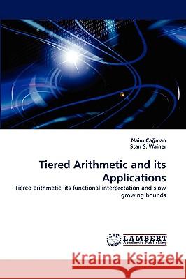 Tiered Arithmetic and its Applications Naim Çağman, Stan S Wainer 9783838365619 LAP Lambert Academic Publishing - książka