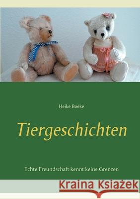 Tiergeschichten: Echte Freundschaft kennt keine Grenzen Heike Boeke 9783751943680 Books on Demand - książka