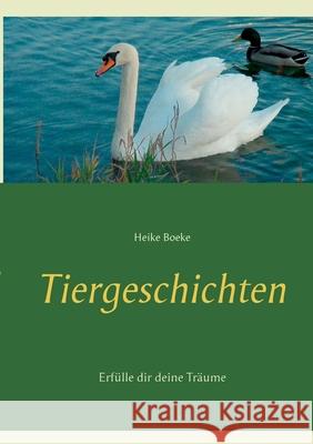 Tiergeschichten: Erfülle dir deine Träume Boeke, Heike 9783746034676 Books on Demand - książka