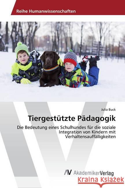 Tiergestützte Pädagogik : Die Bedeutung eines Schulhundes für die soziale Integration von Kindern mit Verhaltensauffälligkeiten Buck, Julia 9786202202619 AV Akademikerverlag - książka