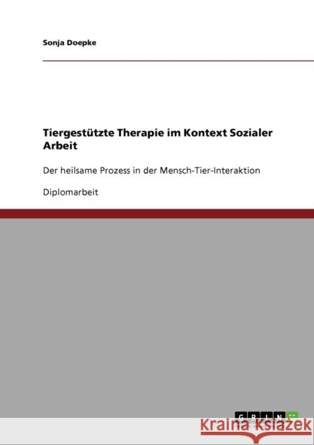 Tiergestützte Therapie in der Sozialen Arbeit: Der heilsame Prozess in der Mensch-Tier-Interaktion Doepke, Sonja 9783638689144 Grin Verlag - książka