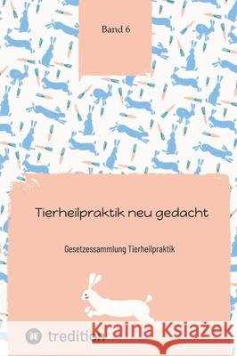 Tierheilpraktik neu gedacht: Gesetzessammlung Tierheilpraktik Band 6 Nico Michaelis 9783384227232 First Europe Education (Fee) - książka