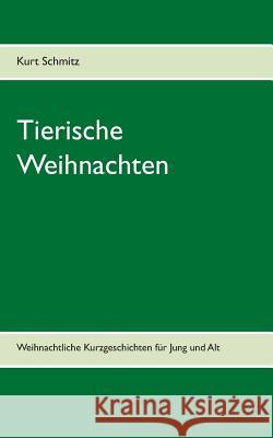 Tierische Weihnachten: Tierische Kurzgeschichten zur Weihnachtszeit Schmitz, Kurt 9783744886932 Books on Demand - książka