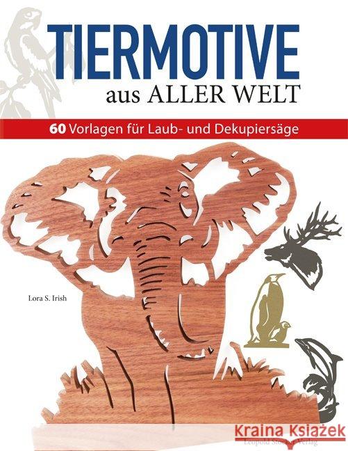 Tiermotive aus aller Welt : 60 Vorlagen für Laub- und Dekupiersäge Irish, Lora S. 9783702016159 Stocker - książka