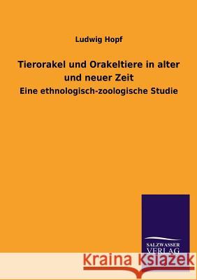 Tierorakel Und Orakeltiere in Alter Und Neuer Zeit Ludwig Hopf 9783846041109 Salzwasser-Verlag Gmbh - książka