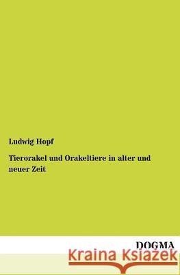 Tierorakel Und Orakeltiere in Alter Und Neuer Zeit Hopf, Ludwig 9783955076733 Dogma - książka