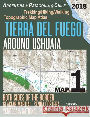 Tierra Del Fuego Around Ushuaia Map 1 Both Sides of the Border Argentina Patagonia Chile Yendegaia National Park Trekking/Hiking/Walking Topographic Map Atlas 1: 50000: Trails & Walks Map Sergio Mazitto 9781983832871 Createspace Independent Publishing Platform - książka