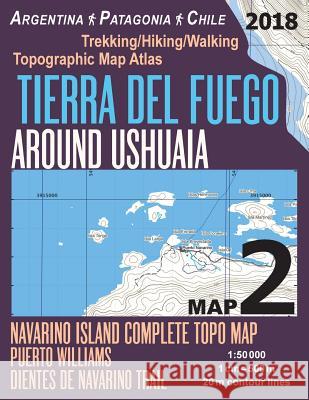 Tierra Del Fuego Around Ushuaia Map 2 Navarino Island Complete Topo Map Puerto Williams Argentina Patagonia Chile Trekking/Hiking/Walking Topographic Map Atlas 1: 50000: All Necessary Information for  Sergio Mazitto 9781983830785 Createspace Independent Publishing Platform - książka