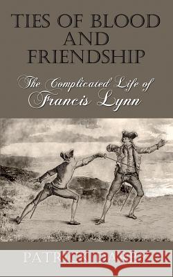 Ties of Blood and Friendship: The Complicated Life of Francis Lynn Patrick Darby 9781541253551 Createspace Independent Publishing Platform - książka