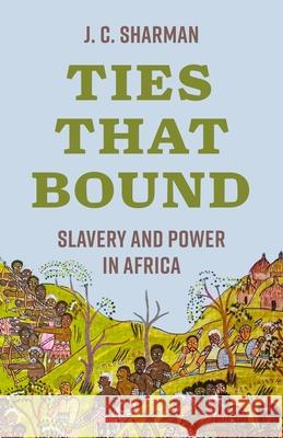 Ties That Bound: Slavery and Power in Africa J. C. Sharman 9780691278056 Princeton University Press - książka