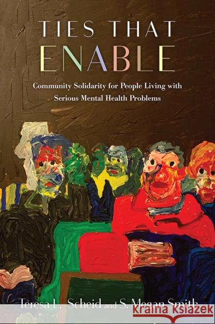 Ties That Enable: Community Solidarity for People Living with Serious Mental Health Problems Theresa Scheid S. Megan Smith 9781978818750 Rutgers University Press - książka