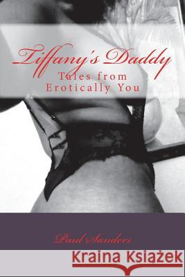 Tiffany's Daddy: Tales from Erotically You Paul Sanders 9781720578475 Createspace Independent Publishing Platform - książka