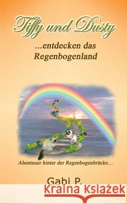 Tiffy und Dusty entdecken das Regenbogenland: Abenteuer hinter der Regenbogenbrücke P, Gabi 9783750425538 Books on Demand - książka